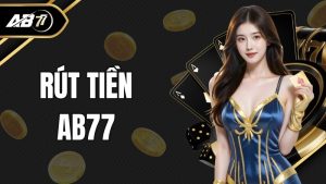 Rút Tiền AB77 - Tổng Hợp Hướng Dẫn Chi Tiết Từ A Đến Z